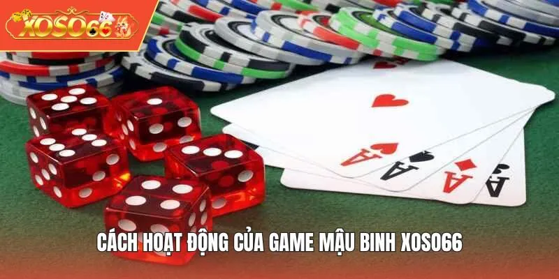 Cách hoạt động của game Mậu Binh XOSO66