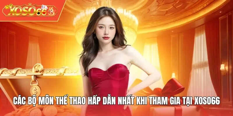 Các bộ môn thể thao hấp dẫn nhất khi tham gia tại XOSO66