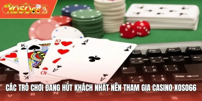 Các trò chơi đang hút khách nhất nên tham gia Casino XOSO66