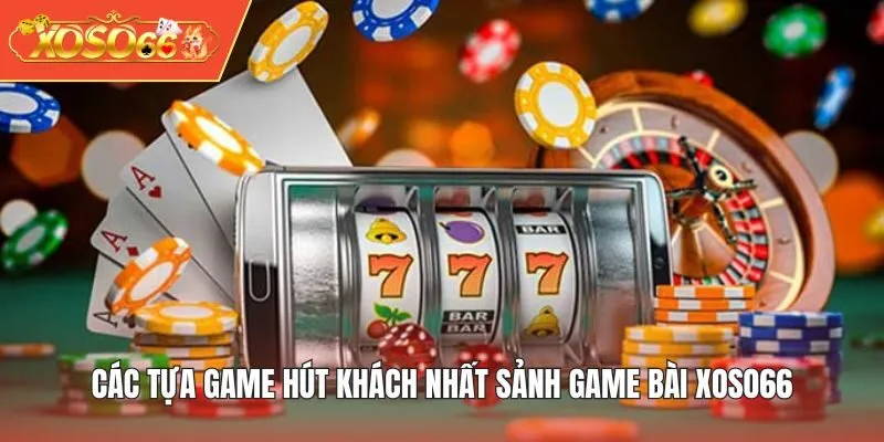 Các tựa game hút khách nhất sảnh Game Bài XOSO66