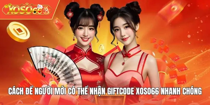 Cách để người mới có thể nhận Giftcode XOSO66 nhanh chóng