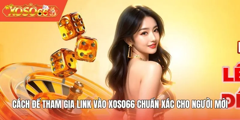Cách để tham gia link vào XOSO66 chuẩn xác cho người mới