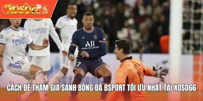 Cách để tham gia sảnh Bóng Đá BSPORT tối ưu nhất tại XOSO66