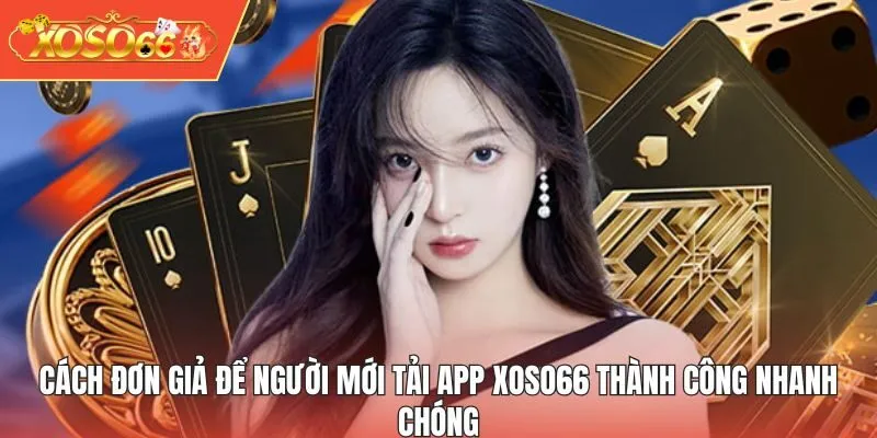 Cách đơn giả để người mới tải app XOSO66 thành công nhanh chóng