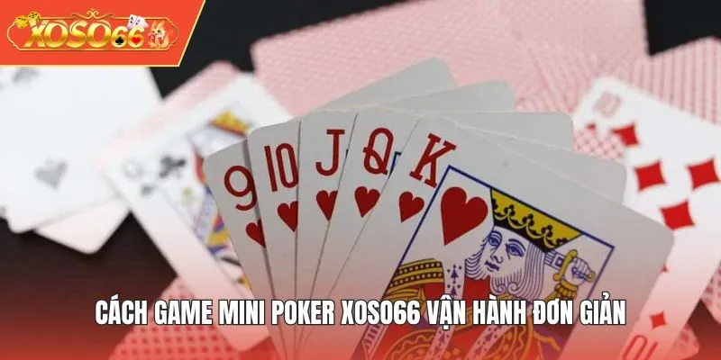 Cách game Mini Poker XOSO66 vận hành đơn giản