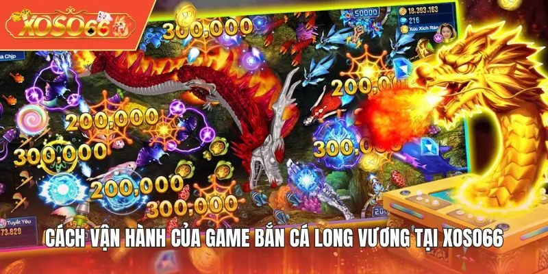 Cách vận hành của game Bắn Cá Long Vương tại XOSO66