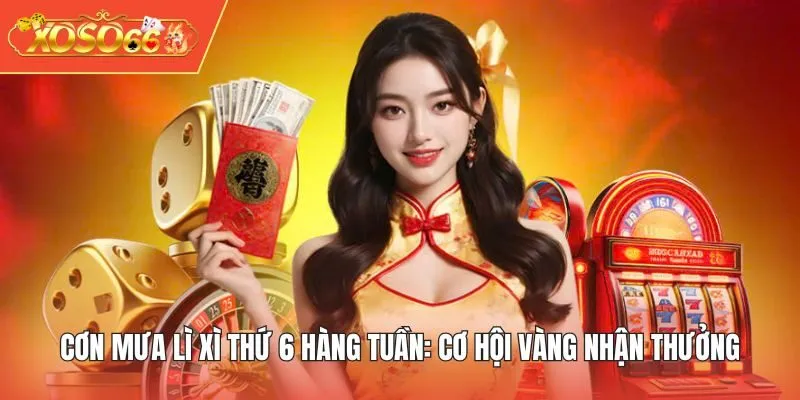 Cơn Mưa Lì Xì Thứ 6 Hàng Tuần
