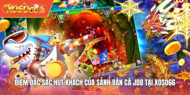 Điểm đặc sắc hút khách của sảnh Bắn Cá JDB tại XOSO66