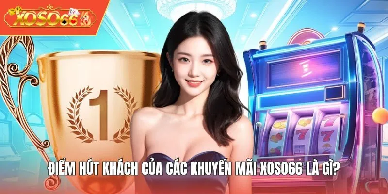 Điểm hút khách của các khuyến mãi XOSO66 là gì?