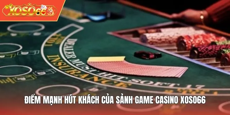 Điểm mạnh hút khách của sảnh game Casino XOSO66 
