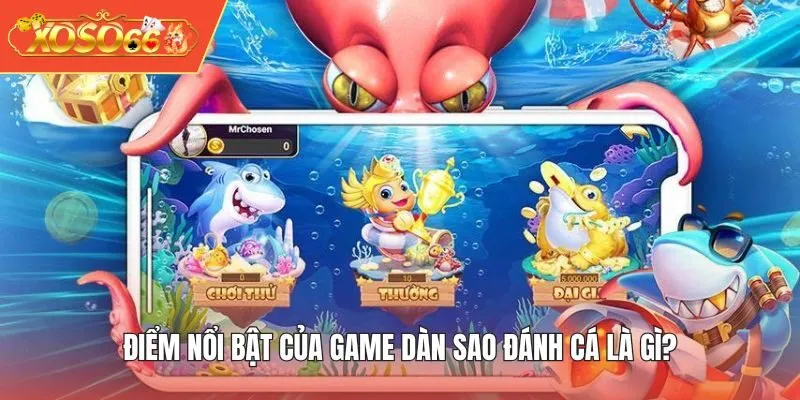 Điểm nổi bật của game Dàn Sao Đánh Cá là gì?