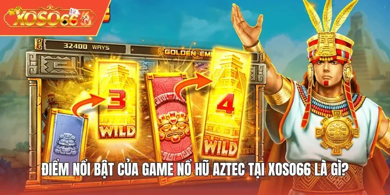 Điểm nổi bật của game Nổ Hũ Aztec tại XOSO66 là gì?