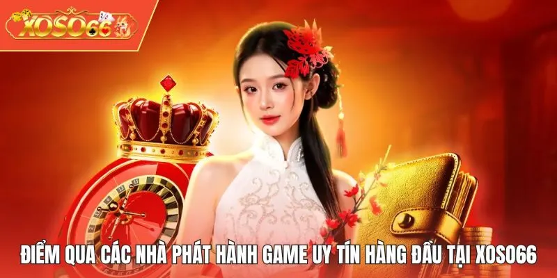 Điểm qua các nhà phát hành game uy tín hàng đầu tại XOSO66