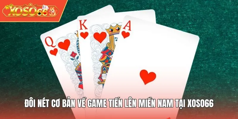 Đôi nét cơ bản về game Tiến Lên Miền Nam tại XOSO66