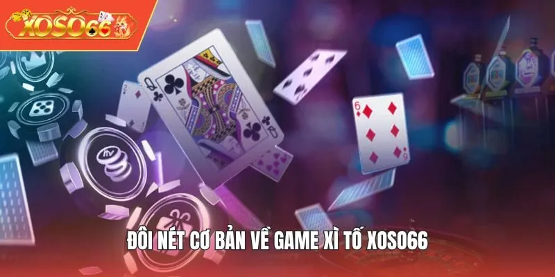 Đôi nét cơ bản về game Xì Tố XOSO66