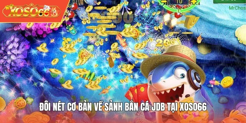 Đôi nét cơ bản về sảnh Bắn Cá JDB tại XOSO66