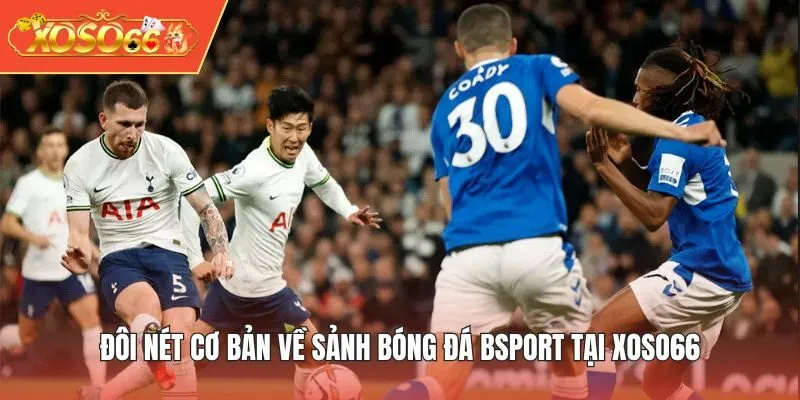 Đôi nét cơ bản về sảnh Bóng Đá BSPORT tại XOSO66