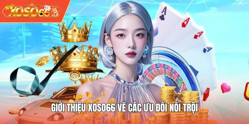 Giới thiệu XOSO66 về các ưu đổi nổi trội