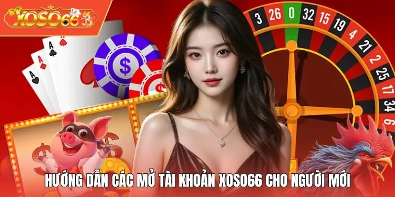 Hướng dẫn các mở tài khoản và truy cập vào XOSO66 cho người mới