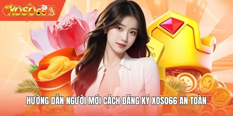 Hướng dẫn người mới cách đăng ký XOSO66 an toàn