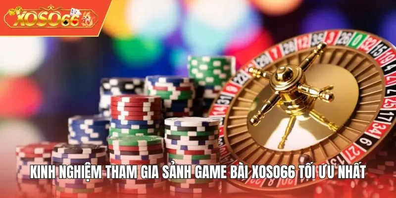 Kinh nghiệm tham gia sảnh Game Bài XOSO66 tối ưu nhất