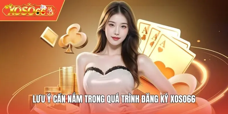 Lưu ý cần nắm trong quá trình đăng ký XOSO66