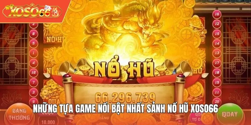 Những tựa game nổi bật nhất sảnh Nổ Hũ XOSO66