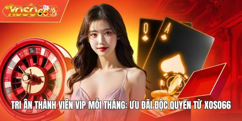 Tri ân thành viên VIP mỗi tháng
