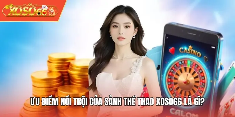 Ưu điểm nổi trội của sảnh thể thao XOSO66 là gì?