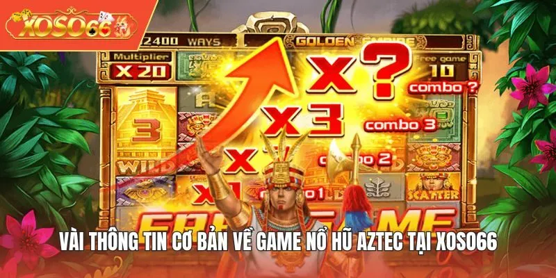 Vài thông tin cơ bản về game Nổ Hũ Aztec tại XOSO66