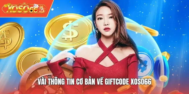 Vài thông tin cơ bản về Giftcode XOSO66